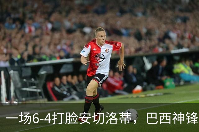 一场6-4打脸安切洛蒂，巴西神锋9分钟戴帽独造四球，却无缘世界杯