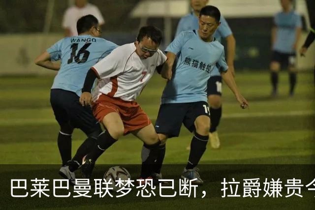 巴莱巴曼联梦恐已断，拉爵嫌贵今夏不签他！买富勒姆铁腰可能性更高