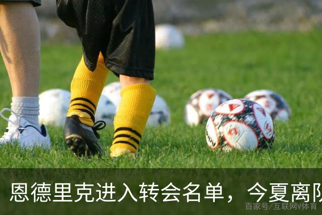 恩德里克进入转会名单，今夏离队可能性并未排除